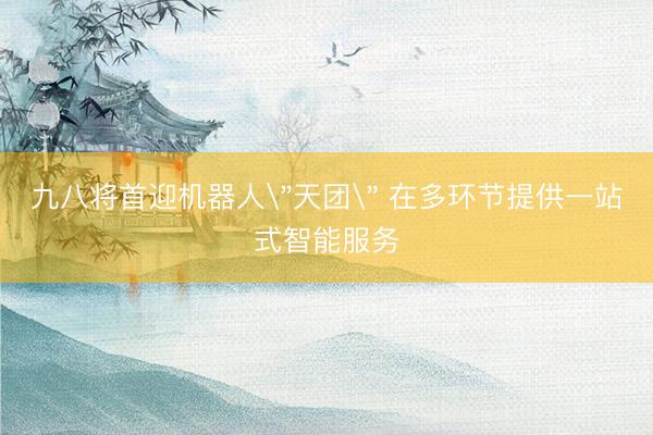 九八将首迎机器人