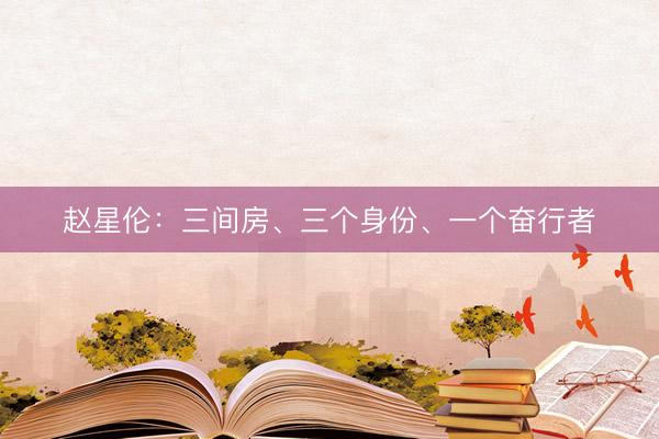 赵星伦：三间房、三个身份、一个奋行者