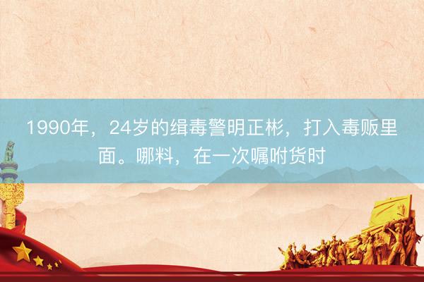 1990年，24岁的缉毒警明正彬，打入毒贩里面。哪料，在一次嘱咐货时